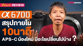 สรุป Sony A6700 กล้อง Flagship APS-C E-Mount กับ 4 ปีที่ห่างหายไป มีอะไรเปลี่ยนไปบ้าง ?