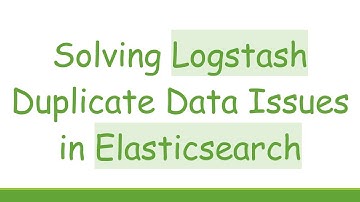 Solving Logstash Duplicate Data Issues in Elasticsearch