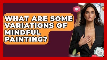 What Are Some Variations Of Mindful Painting? - Inside Body Image