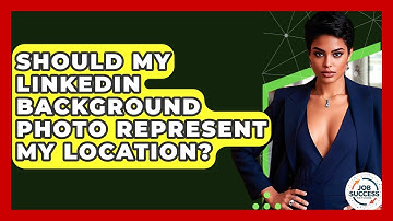 Should My LinkedIn Background Photo Represent My Location? - Job Success Network