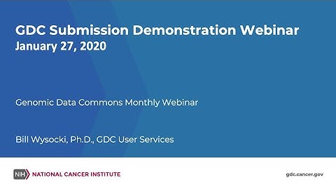 GDC Data Submission Demonstration – January 27, 2020 GDC Monthly Webinar