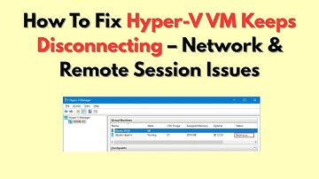 How To Fix Hyper-V VM Keeps Disconnecting – Network & Remote Session Issues