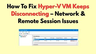 How To Fix Hyper-V VM Keeps Disconnecting – Network & Remote Session Issues