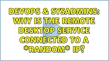DevOps & SysAdmins: Why is the remote desktop service connected to a \*random\* IP?
