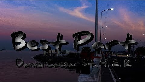 Daniel Caesar ft. H. E. R - Best Part (Lyrics)