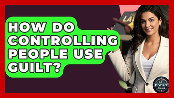 How Do Controlling People Use Guilt? - Get Divorce Answers