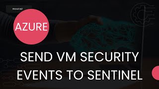 How to Send Azure Virtual Machine Security Events to Microsoft Sentinel - Ste by Step Guide