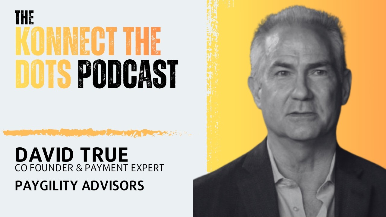 David True - Co-Founder & Payment Expert @ Paygility Advisors | The Konnect The Dots Podcast