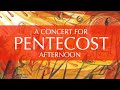 A Concert for Pentecost Afternoon, 2PM
