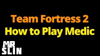 TF2 - How to Play Medic - Basic Skills for Improving Your Gameplay TF2 - How to Play Medic - Basic Skills for Improving Your Gameplay