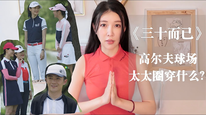 《三十而已》名場面｜高爾夫球場⛳️太太圈穿什麼？女生怎麼穿最得體？ - 天天要聞