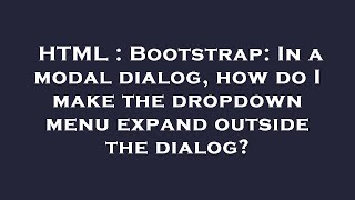 HTML : Bootstrap: In a modal dialog, how do I make the dropdown menu expand outside the dialog