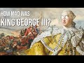  quel point le roi george iii taitil fou 