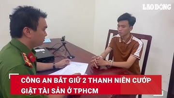 Công an bắt giữ 2 thanh niên cướp giật tài sản ở TPHCM | Báo Lao Động