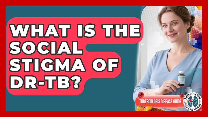 What Is The Social Stigma Of DR-TB? - Tuberculosis Disease Guide