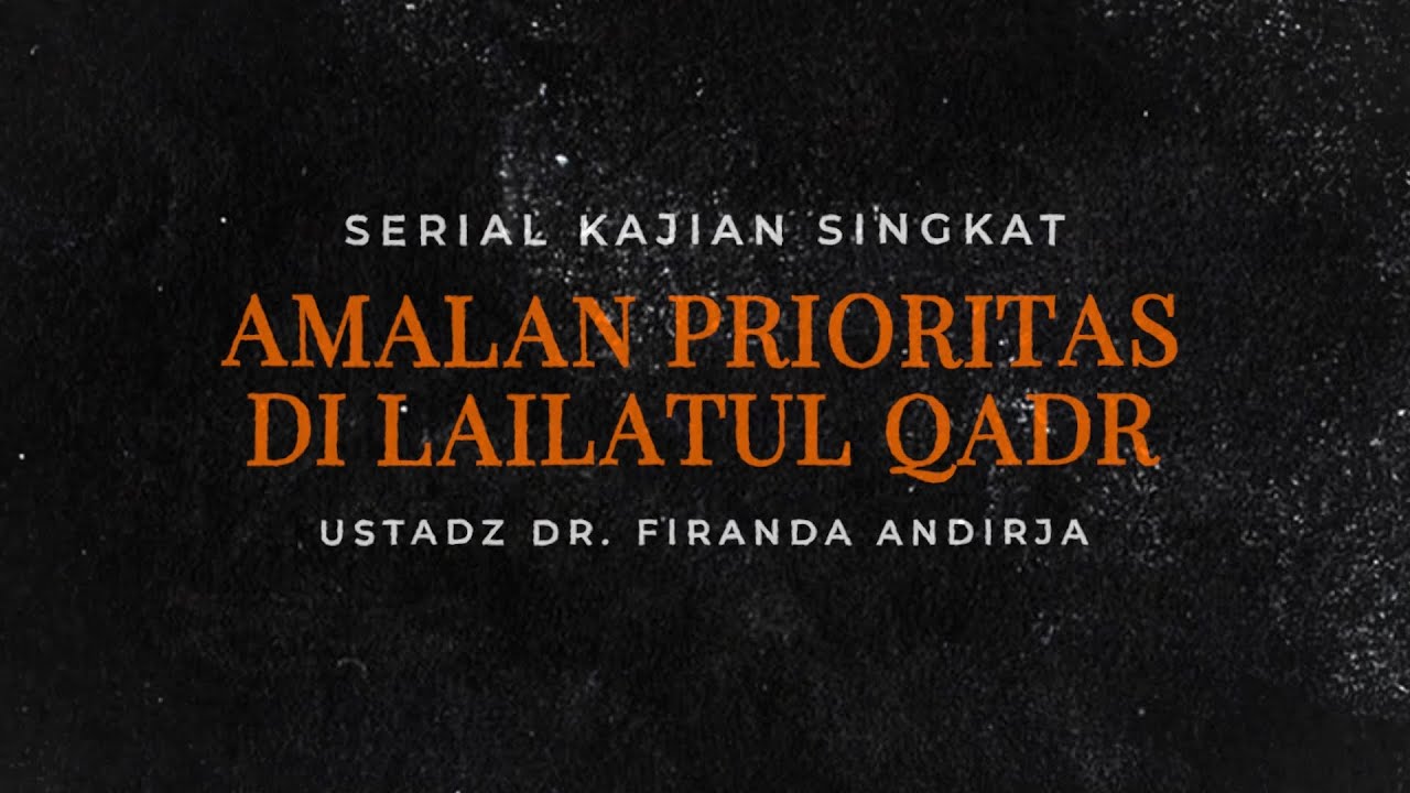 Amalan Prioritas Di Lailatul Qadr - Ustadz Dr. Firanda Andirja M.A