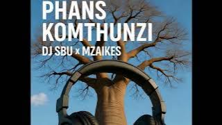 PHANS KOMTHUNZI - DJ SBU x MZAIKES