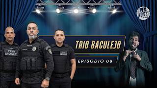 Trio Baculejo no Pernoite | Episódio 08