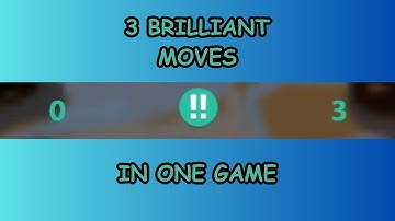 3 BRILLIANT MOVES IN ONE GAME?!