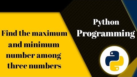 Python Program to Find the Maximum and Minimum Number among three Numbers | SN Tech