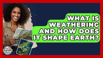 What Is Weathering And How Does It Shape Earth? - The Geography Atlas