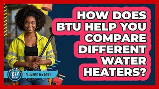 How Does BTU Help You Compare Different Water Heaters? - Plumbing DIY Daily