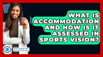 What Is Accommodation And How Is It Assessed In Sports Vision? - Optometry Knowledge Base