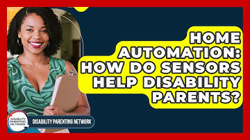 Home Automation: How Do Sensors Help Disability Parents? - Disability Parenting Network