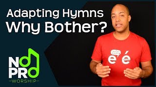 Adapting Hymns: Why Bother? (NoPro Worship #21)