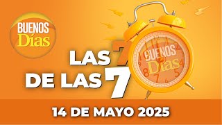 Las 7 de las 7 en Buenos días - Miércoles 14 de Mayo de 2025 Noticias