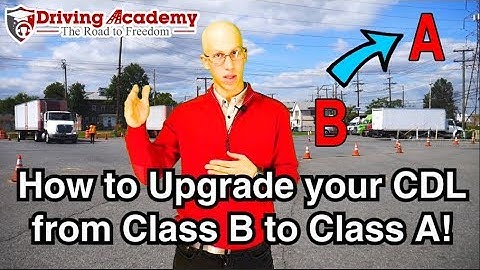 How to Upgrade from CDL Class B to CDL Class A