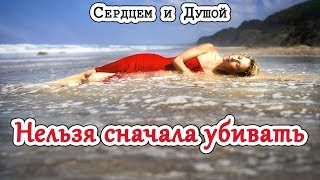 Нельзя сначала убивать || СЕРДЦЕМ и ДУШОЙ