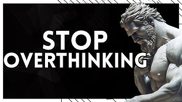 10 STOIC Ways to STOP OVERTHINKING | STOICISM