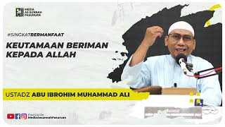 KEUTAMAAN BERIMAN KEPADA ALLAH | Ustadz Abu Ibrohim Muhammad Ali