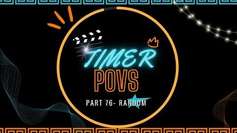 TIMER POVS. Part 76 random