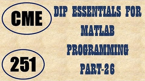 CME | Lecture-251 | Digital Image Processing Essentials for MATLAB Programming Part-26