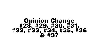 Opinion change #28, #29, #30, #31, #32, #33, #34, #35, #36 & #37