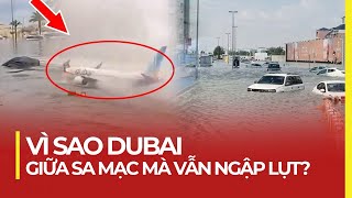 VÌ SAO DUBAI GIỮA SA MẠC MÀ VẪN NGẬP LỤT?