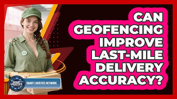 Can Geofencing Improve Last-mile Delivery Accuracy? - Smart Logistics Network
