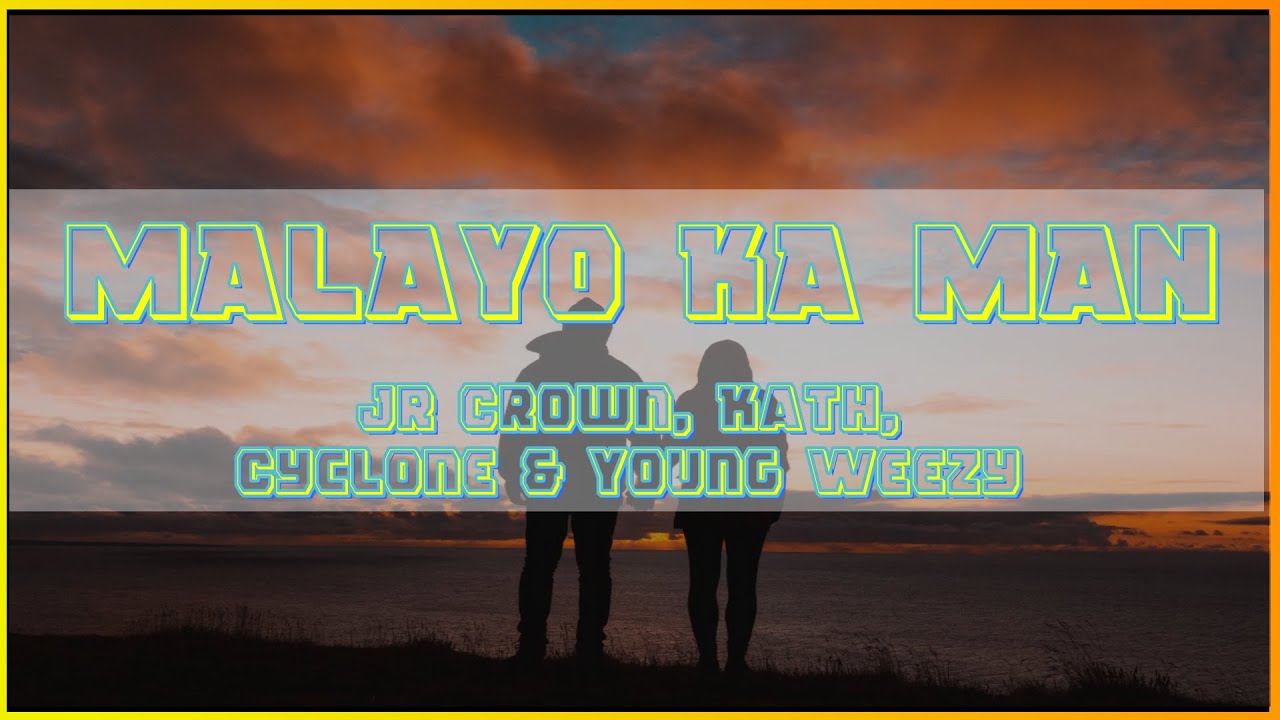 MALAYO KA MAN - JR CROWN, KATH, CYCLONE & YOUNG WEEZY [LYRICS] - YouTube