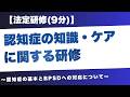 【法定研修】認知症の知識・ケアに関する研修～認知症の基本とBPSDへの対応について～