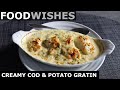 Creamy Cod & Potato Gratin - Food Wishes