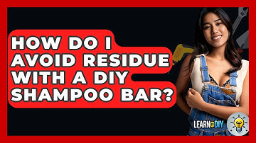 How Do I Avoid Residue With A DIY Shampoo Bar? - LearnToDIY360.com