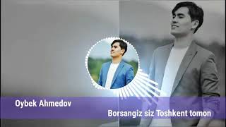 Oybek Ahmedov Borsangiz siz toshkent tomon