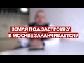 Земля под застройку в Москве заканчивается? | Академия Девелопмента