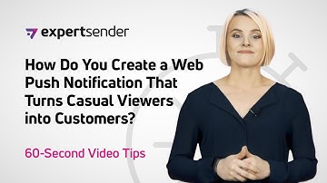 ExpertSender’s 60-Second Video Tips: Web Push Notifications That Turn Casual Viewers into Customers