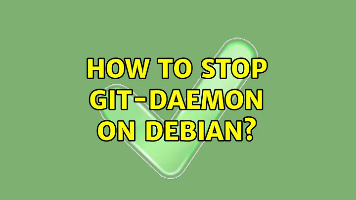 How to stop git-daemon on debian? (3 Solutions!!)