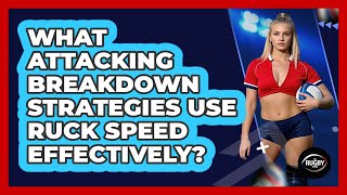 What Attacking Breakdown Strategies Use Ruck Speed Effectively? - The Rugby Pros