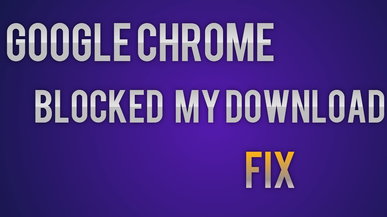 Google Chrome How to acess blocked download's YouTube