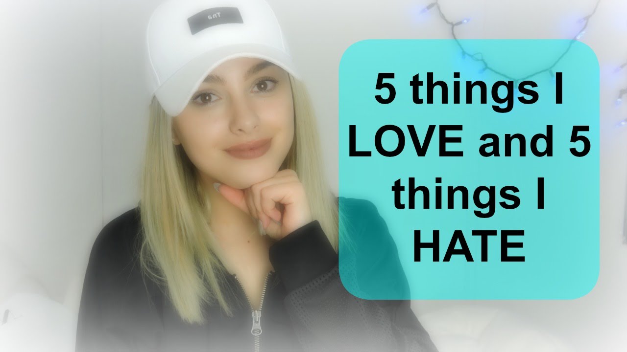 5 Things I LOVE & 5 Things I HATE ♡ - YouTube